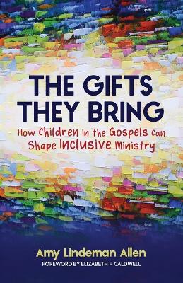 The Gifts They Bring: How Children in the Gospels Can Shape Inclusive Ministry book