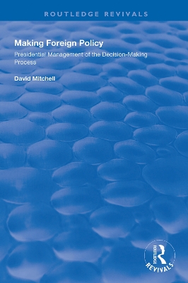 Making Foreign Policy: Presidential Management of the Decision-Making Process by David Mitchell