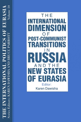 The International Politics of Eurasia: v. 10: The International Dimension of Post-communist Transitions in Russia and the New States of Eurasia by Karen Dawisha