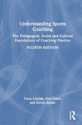 Understanding Sports Coaching: The Pedagogical, Social and Cultural Foundations of Coaching Practice by Tania Cassidy