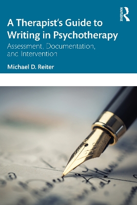 A Therapist’s Guide to Writing in Psychotherapy: Assessment, Documentation, and Intervention by Michael D. Reiter