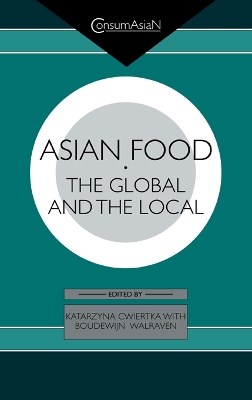 Asian Food: The Global and the Local by Katarzyna J. Cwiertka