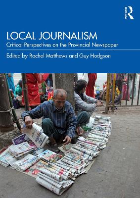 Local Journalism: Critical Perspectives on the Provincial Newspaper by Rachel Matthews