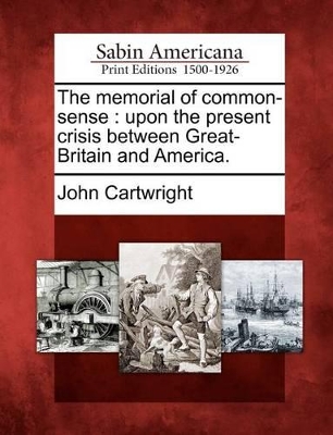 The Memorial of Common-Sense: Upon the Present Crisis Between Great-Britain and America. book