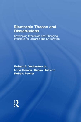 Electronic Theses and Dissertations: Developing Standards and Changing Practices for Libraries and Universities by Robert E. Wolverton Jr