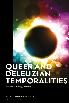 Queer and Deleuzian Temporalities: Toward a Living Present by Rachel Loewen Walker