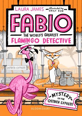 Fabio The World's Greatest Flamingo Detective: Mystery on the Ostrich Express by Laura James