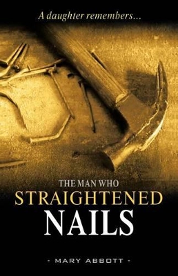 The Man Who Straightened Nails: A Daughter Remembers... book