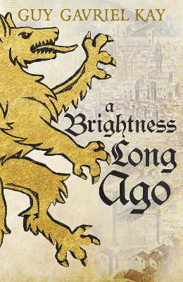 A Brightness Long Ago: A profound and unforgettable historical fantasy novel by Guy Gavriel Kay