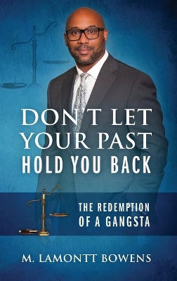 Don't Let Your Past Hold You Back: The Redemption of a Gangsta by M Lamontt Bowens