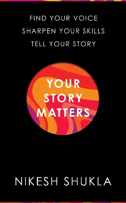 Your Story Matters: Find Your Voice, Sharpen Your Skills, Tell Your Story book