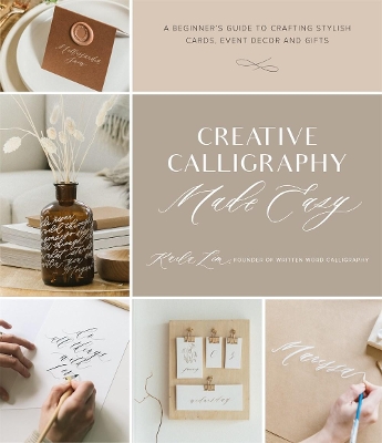 Creative Calligraphy Made Easy: A Beginner's Guide to Crafting Stylish Cards, Event Decor and Gifts book
