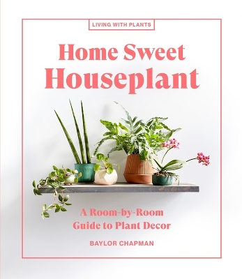 Home Sweet Houseplant: A Room-by-Room Guide to Plant Decor book