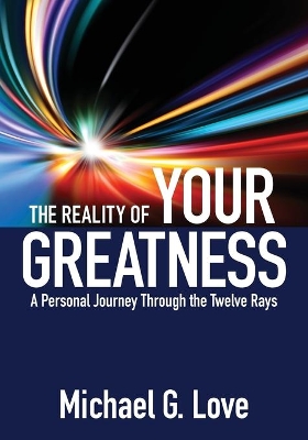 The Reality of Your Greatness: A Personal Journey Through the Twelve Rays book