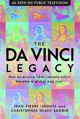 The da Vinci Legacy: How an Elusive 16th-Century Artist Became a Global Pop Icon book