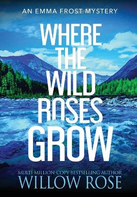 Where the Wild Roses Grow by Willow Rose