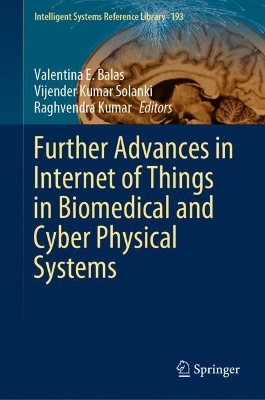 Further Advances in Internet of Things in Biomedical and Cyber Physical Systems by Valentina E. Balas