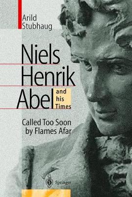 NIELS HENRIK ABEL and his Times by Arild Stubhaug