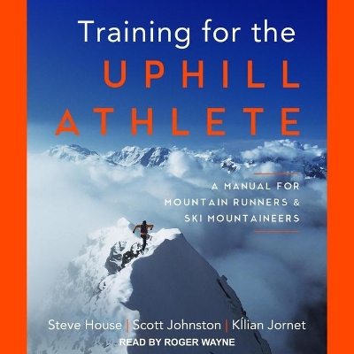 Training for the Uphill Athlete: A Manual for Mountain Runners and Ski Mountaineers by Steve House