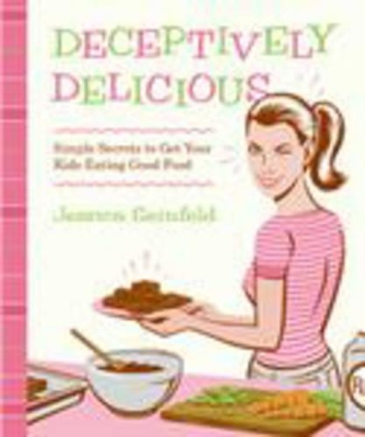 Deceptively Delicious: Sneaky Secrets to Get Your Kids Eating Good Foods by Jessica Seinfeld