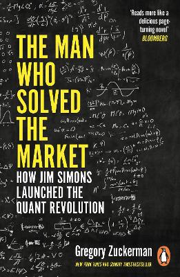 The Man Who Solved the Market: How Jim Simons Launched the Quant Revolution SHORTLISTED FOR THE FT & MCKINSEY BUSINESS BOOK OF THE YEAR AWARD 2019 by Gregory Zuckerman