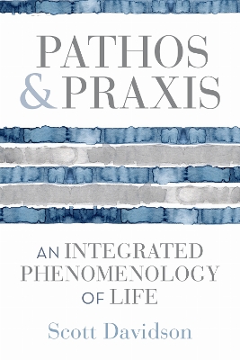Pathos and Praxis: An Integrated Phenomenology of Life book