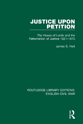 Justice Upon Petition: The House of Lords and the Reformation of Justice 1621-1675 by James S. Hart