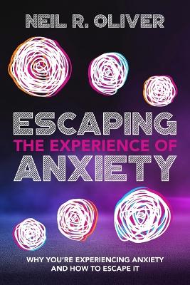 Escaping the Experience of Anxiety: Why You're Experiencing Anxiety and How to Escape It book