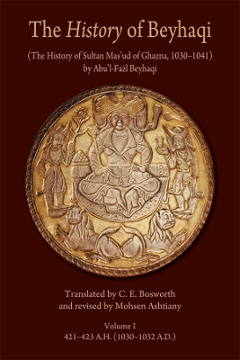 The History of Beyhaqi: The History of Sultan Mas'ud of Ghazna, 1030-1041 by Abu’l-Fażl Beyhaqi