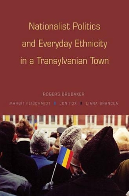 Nationalist Politics and Everyday Ethnicity in a Transylvanian Town book