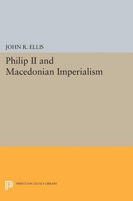 Philip II and Macedonian Imperialism by John R. Ellis
