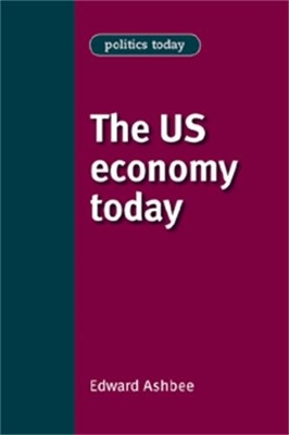 The Us Economy Today by Edward Ashbee