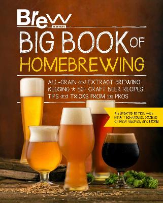 The Brew Your Own Big Book of Homebrewing, Updated Edition: All-Grain and Extract Brewing * Kegging * 50+ Craft Beer Recipes * Tips and Tricks from the Pros by Brew Your Own