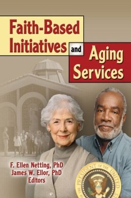 Faith-Based Initiatives and Aging Services by James W Ellor
