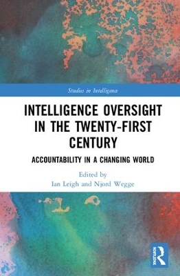 Intelligence Oversight in the Twenty-First Century: Accountability in a Changing World by Ian Leigh