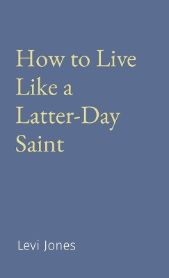 How to Live Like a Latter-Day Saint book