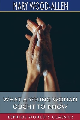 What a Young Woman Ought to Know (Esprios Classics) book