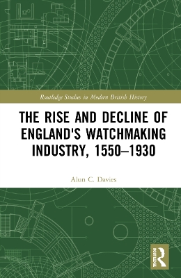 The Rise and Decline of England's Watchmaking Industry, 1550–1930 book