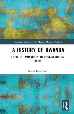 A History of Rwanda: From the Monarchy to Post-genocidal Justice by Klaus Bachmann