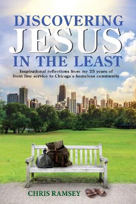 Discovering Jesus in the Least: Inspirational Reflections from my 25 years of front line service to Chicago's homeless community book