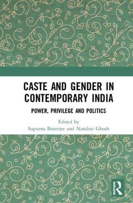 Caste and Gender in Contemporary India: Power, Privilege and Politics book