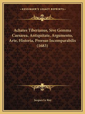 Achates Tiberianus, Sive Gemma Caesarea, Antiquitate, Argumento, Arte, Historia, Prorsus Incomparabilis (1683) book