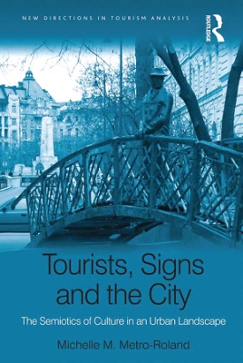 Tourists, Signs and the City: The Semiotics of Culture in an Urban Landscape by Michelle M. Metro-Roland