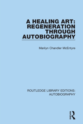 A A Healing Art: Regeneration Through Autobiography by Marilyn Chandler McEntyre
