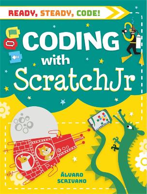 Ready, Steady, Code!: Coding with Scratch Jr by Alvaro Scrivano