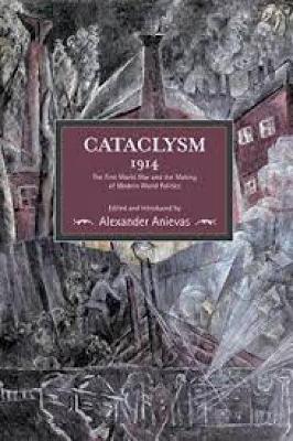 Cataclysm 1914: The First World War And The Making Of Modern World Politics book