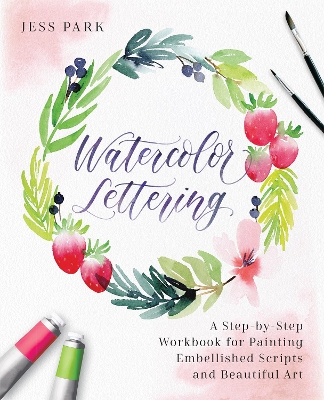 Watercolor Lettering: A Step-by-Step Workbook for Painting Embellished Scripts and Beautiful Art book