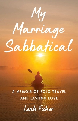 My Marriage Sabbatical: A Memoir of Solo Travel and Lasting Love book