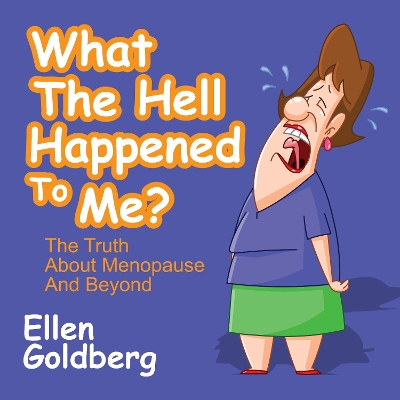 What The Hell Happened to Me?: The Truth About Menopause and Beyond: The Truth About Menopause and Beyond book