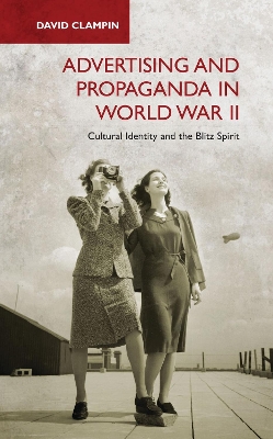 Advertising and Propaganda in World War II by David Clampin